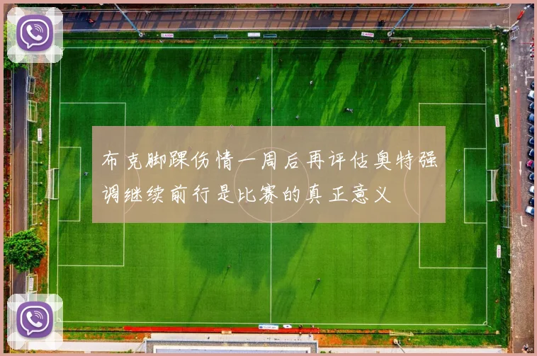 布克脚踝伤情一周后再评估奥特强调继续前行是比赛的真正意义