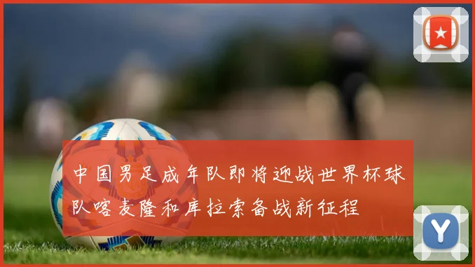 中国男足成年队即将迎战世界杯球队喀麦隆和库拉索备战新征程